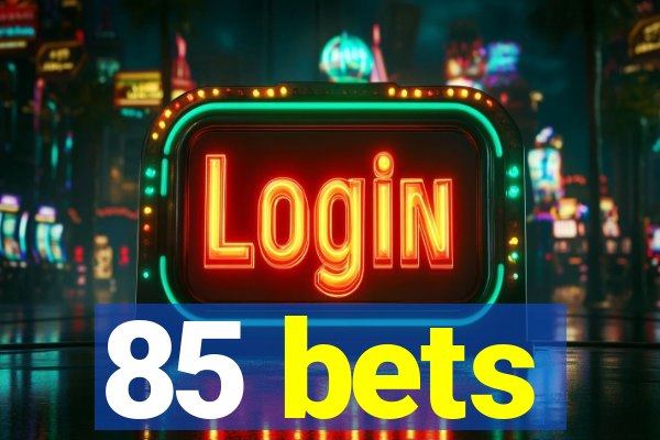 85 bets